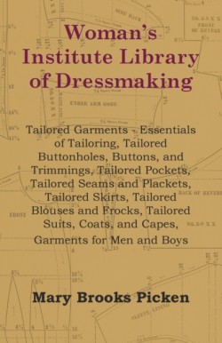 Woman's Institute Library Of Dressmaking - Tailored Garments - Essentials Of Tailoring, Tailored Buttonholes, Buttons, And Trimmings, Tailored Pockets, Tailored Seams And Plackets, Tailored Skirts, Tailored Blouses And Frocks, Tailored Suits, Coats, And C