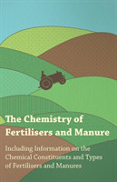 Chemistry of Fertilisers and Manure - Including Information on the Chemical Constituents and Types of Fertilisers and Manures