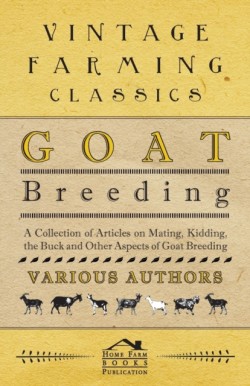 Goat Breeding - A Collection of Articles on Mating, Kidding, the Buck and Other Aspects of Goat Breeding