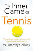 The Inner Game of Tennis The ultimate guide to the mental side of peak performance