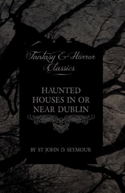 Haunted Houses in or Near Dublin (Fantasy and Horror Classics)