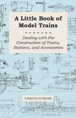 Little Book of Model Trains - Dealing with the Construction of Trains, Stations, and Accessories.