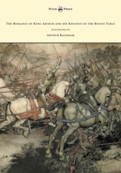 Romance of King Arthur and His Knights of the Round Table - Illustrated by Arthur Rackham