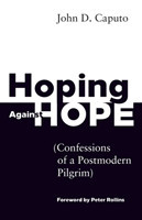 Hoping Against Hope Confessions of a Postmodern Pilgrim