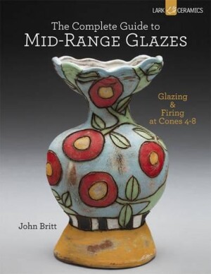 The Complete Guide to Mid-Range Glazes Glazing and Firing at Cones 4-7
