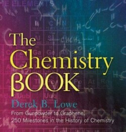 The Chemistry Book From Gunpowder to Graphene, 250 Milestones in the History of Chemistry