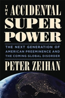 The Accidental Superpower The Next Generation of American Preeminence and the Coming Global Disaster