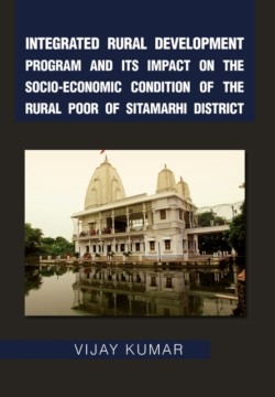 Integrated Rural Development Program and Its Impact on the Socio-Economic Condition of the Rural Poor of Sitamarhi District