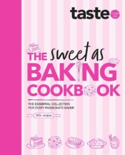 Sweet As Baking Cookbook: The essential collection for every passionate baker from the experts at Australia's favourite food website, including