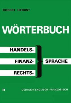 Wörterbuch der Handels-, Finanz- und Rechtssprache / Dictionary of Commerical, Financial and Legal Terms / Dictionnaire des Termes Commerciaux, Financiers et Juridiques