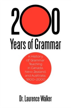200 Years of Grammar A History of Grammar Teaching in Canada, New Zealand, and Australia, 1800-2000