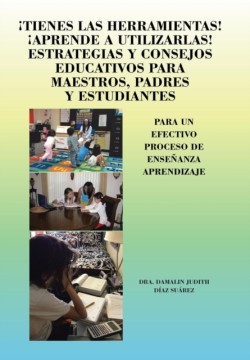 Tienes Las Herramientas! Aprende a Utilizarlas! Estrategias y Consejos Para Maestros, Padres y Estudiantes