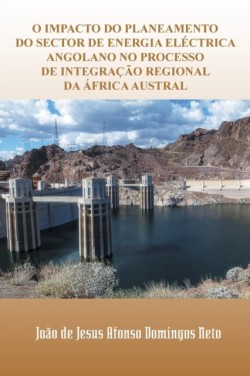 O Impacto Do Planeamento Do Sector de Energia Electrica Angolano No Processo de Integracao Regional Da Africa Austral