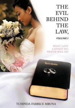 Evil Behind the Law,Volume I What Love Cannot Do, Prayer Will Do