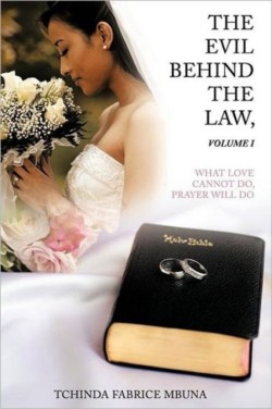 Evil Behind the Law,Volume I What Love Cannot Do, Prayer Will Do