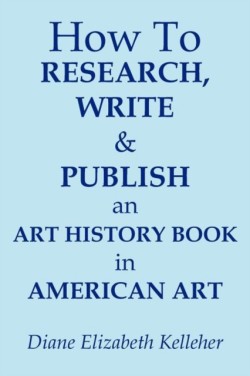 How To Research, Write and Publish an Art History Book in American Art