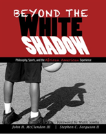 Beyond the White Shadow: Philosophy, Sports, and the African American Experience