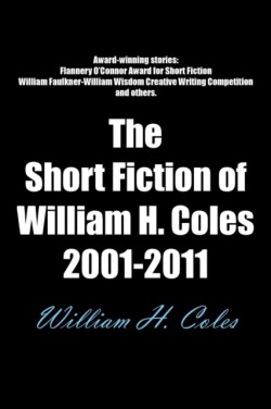 Short Fiction of William H. Coles 2001-2011