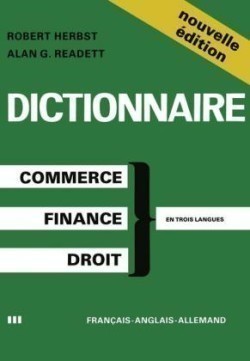 Dictionary of Commercial, Financial and Legal Terms / Dictionnaire des Termes Commerciaux, Financiers et Juridiques / Wörterbuch der Handels-, Finanz- und Rechtssprache