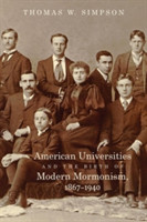 American Universities and the Birth of Modern Mormonism, 1867–1940