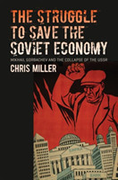 The Struggle to Save the Soviet Economy Mikhail Gorbachev and the Collapse of the USSR