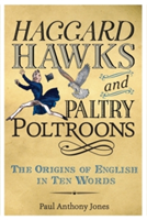 Haggard Hawks and Paltry Poltroons The Origins of English in Ten Words