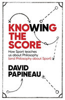 Knowing the Score How Sport teaches us about Philosophy (and Philosophy about Sport)