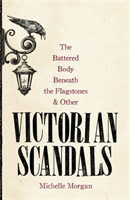 Battered Body Beneath the Flagstones, and Other Victorian Scandals