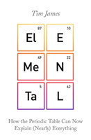 Elemental : How the Periodic Table Can Now Explain (Nearly) Everything