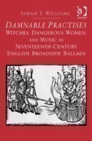 Damnable Practises: Witches, Dangerous Women, and Music in Seventeenth-Century English Broadside Bal