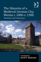 Histories of a Medieval German City, Worms c. 1000-c. 1300 Translation and Commentary