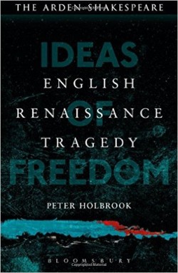 English Renaissance Tragedy: Ideas of Freedom (Arden Shakespeare)