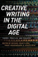 Creative Writing in the Digital Age Theory, Practice, and Pedagogy