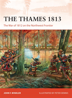 The Thames 1813 The War of 1812 on the Northwest Frontier