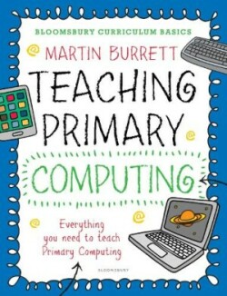 Bloomsbury Curriculum Basics: Teaching Primary Computing