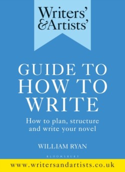 Writers' & Artists' Guide to How to Write How to plan, structure and write your novel