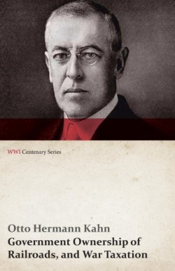 Government Ownership of Railroads, and War Taxation (Wwi Centenary Series)