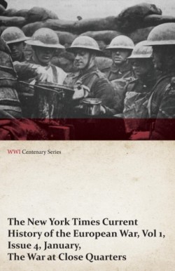 New York Times Current History of the European War, Vol 1, Issue 4, January, the War at Close Quarters (WWI Centenary Series)