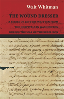 Wound Dresser - A Series of Letters Written from the Hospitals in Washington During the War of the Rebellion