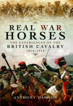 Real War Horses: The Experiences of the British Cavalry 1814 - 1914