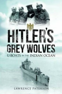 Hitler's Grey Wolves: U-Boats in the Indian Ocean