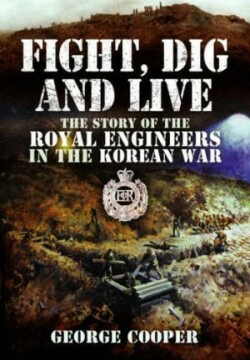 Fight, Dig and Live: The Story of the Royal Engineers in the Korean War