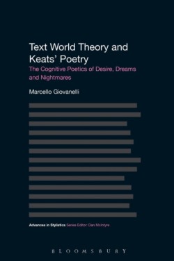 Text World Theory and Keats' Poetry The Cognitive Poetics of Desire, Dreams and Nightmares