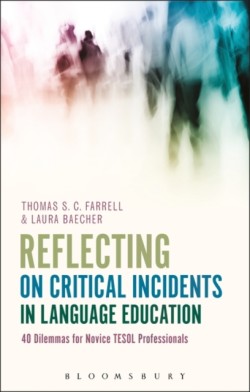Reflecting on Critical Incidents in Language Education 40 Dilemmas For Novice TESOL Professionals