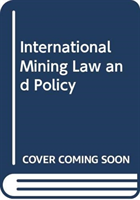 INTERNATIONAL MINING LAW AND POLICY