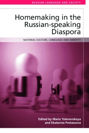 Homemaking in the Russian-Speaking Diaspora Material Culture, Language and Identity