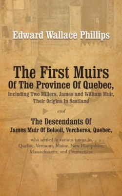 First Muirs Of The Province Of Quebec, Including Two Millers, James and William Muir, Their Origins In Scotland