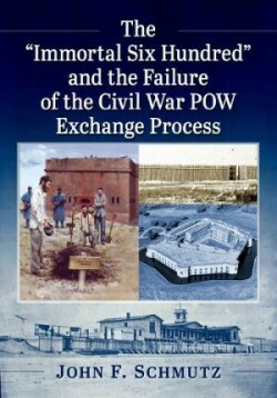 "Immortal Six Hundred" and the Failure of the Civil War POW Exchange Process