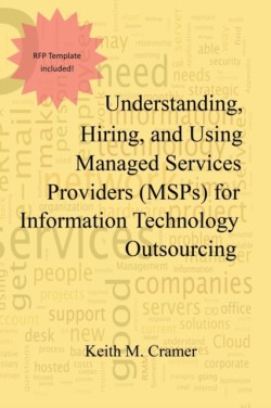 Understanding, Hiring, and Using Managed Services Providers (MSPs) for Information Technology Outsourcing