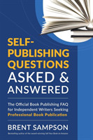 Self-Publishing Questions Asked & Answered The Official Book Publishing FAQ for Independent Writers Seeking Professional Book Publication